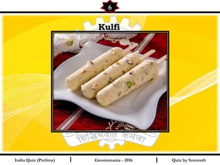 Quiz by SomnathIndia Quiz (Prelims) I I
6
Gnosiomania - 2016
KulfiKulfi
 