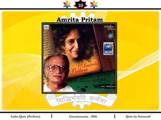 Quiz by SomnathIndia Quiz (Prelims) I I
10
Gnosiomania - 2016
Amrita PritamAmrita Pritam
 