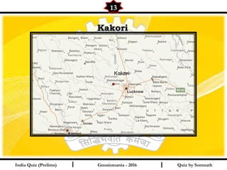 Quiz by SomnathIndia Quiz (Prelims) I I
13
Gnosiomania - 2016
KakoriKakori
 