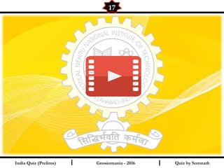 Quiz by SomnathIndia Quiz (Prelims) I I
17
Gnosiomania - 2016
 