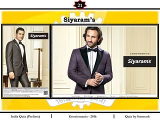 Quiz by SomnathIndia Quiz (Prelims) I I
21
Gnosiomania - 2016
Siyaram’sSiyaram’s
 