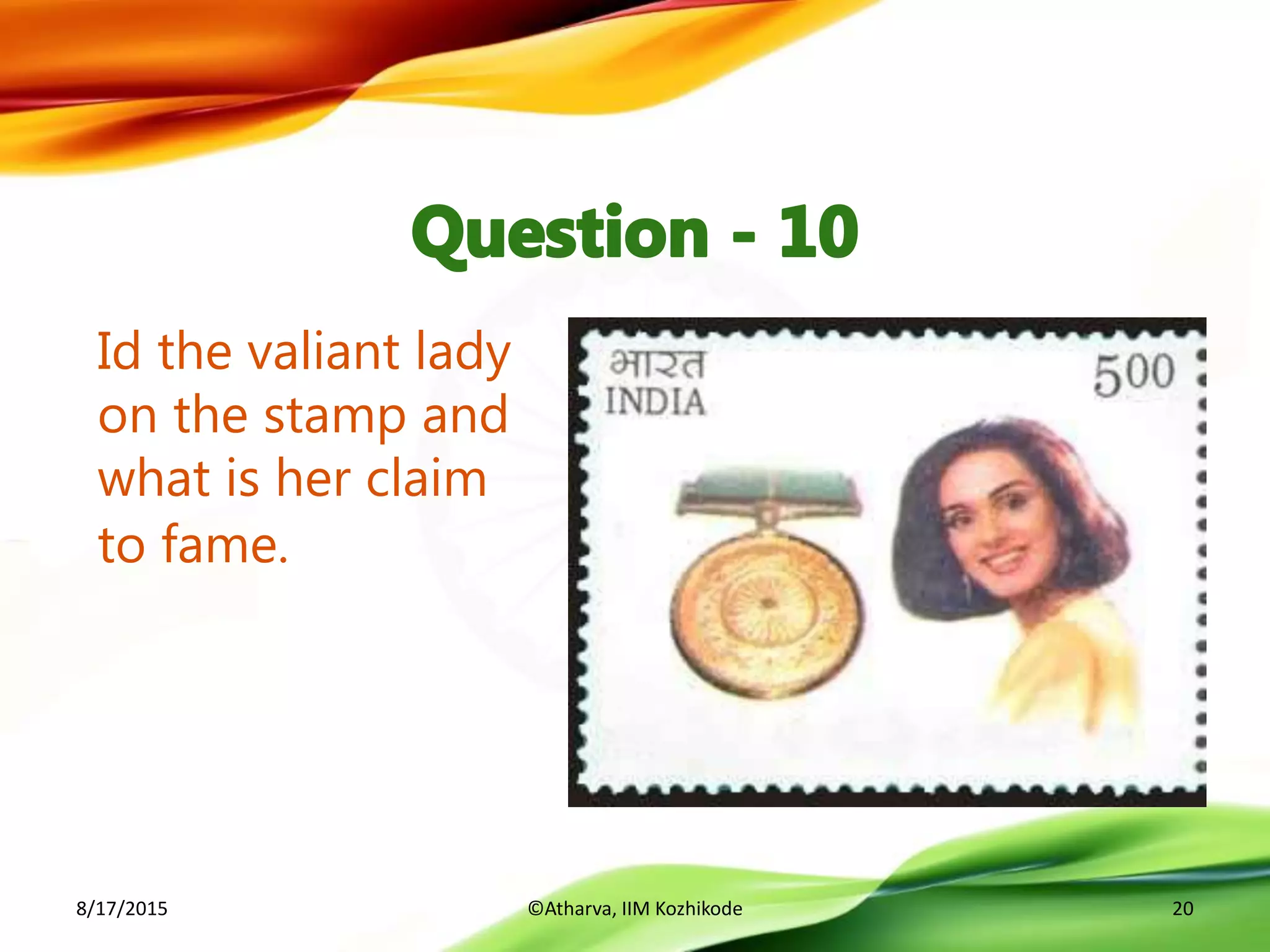 Id the valiant lady
on the stamp and
what is her claim
to fame.
8/17/2015 ©Atharva, IIM Kozhikode 20
 