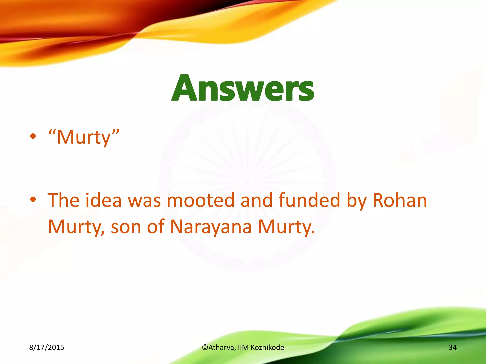 • “Murty”
• The idea was mooted and funded by Rohan
Murty, son of Narayana Murty.
8/17/2015 ©Atharva, IIM Kozhikode 34
 