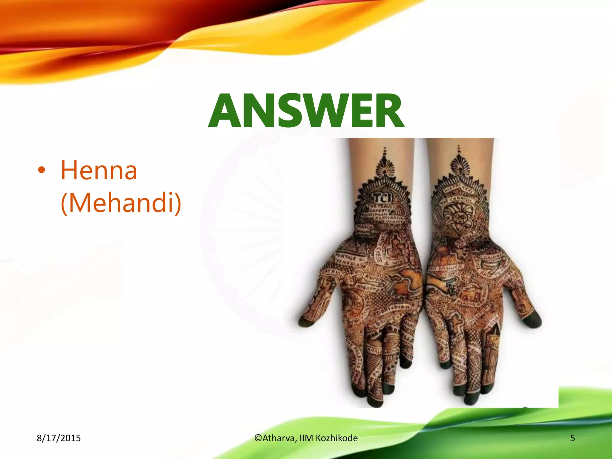 8/17/2015 ©Atharva, IIM Kozhikode 5
• Henna
(Mehandi)
 
