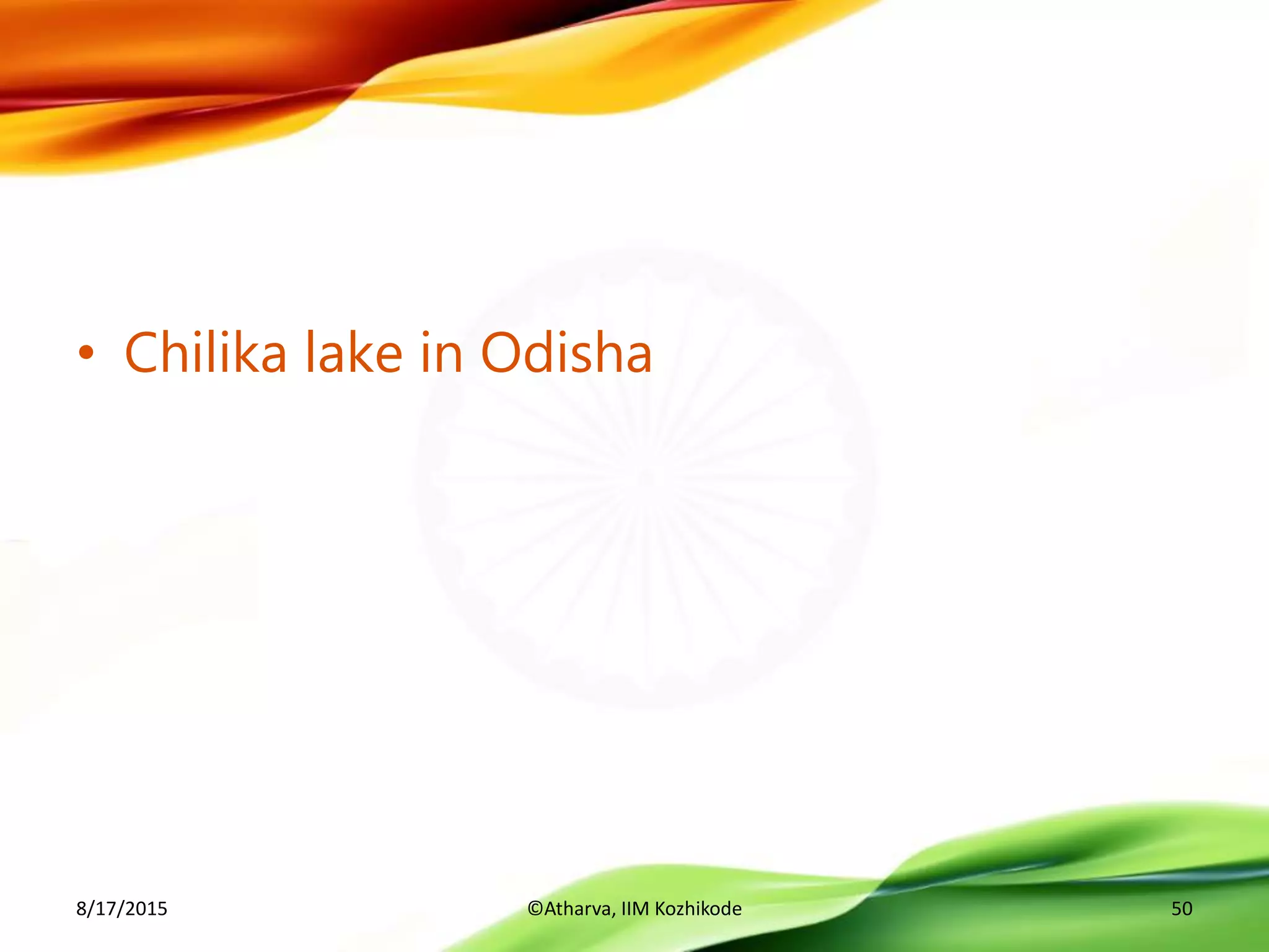 • Chilika lake in Odisha
8/17/2015 ©Atharva, IIM Kozhikode 50
 