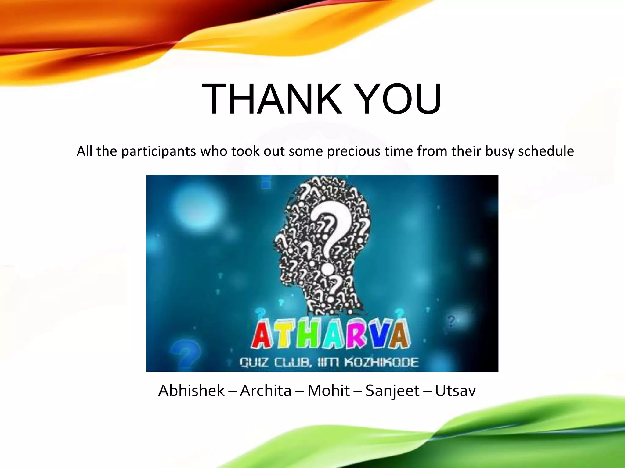 THANK YOU
All the participants who took out some precious time from their busy schedule
Conducted By
Abhishek – Archita – Mohit – Sanjeet – Utsav
 