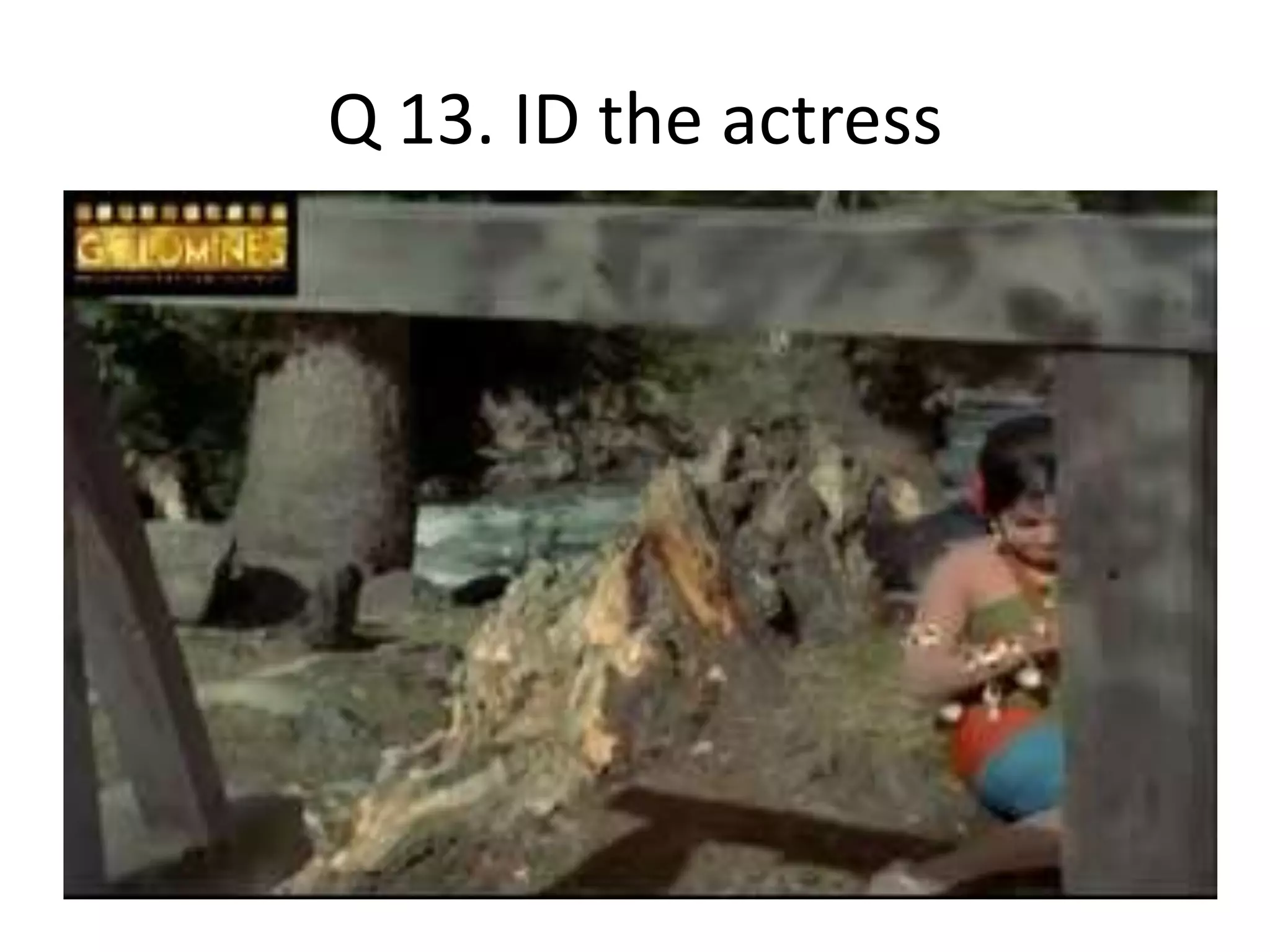 Q 13. ID the actress
 