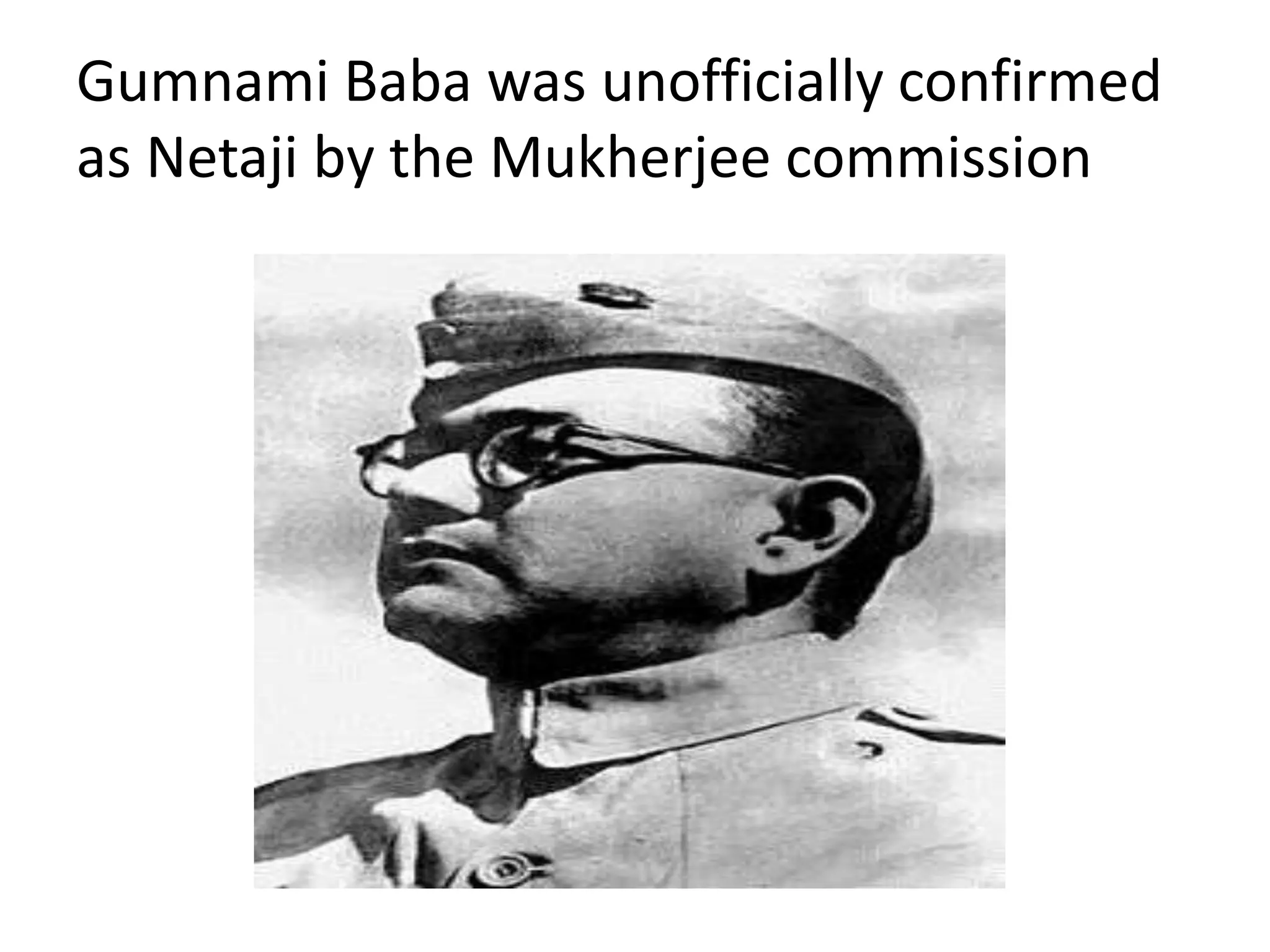 Gumnami Baba was unofficially confirmed
as Netaji by the Mukherjee commission
 