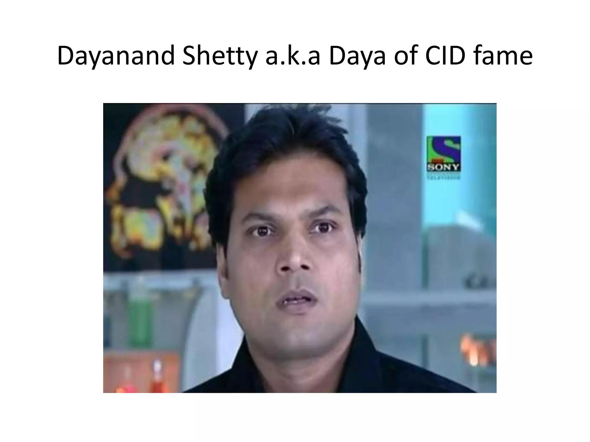 Dayanand Shetty a.k.a Daya of CID fame
 