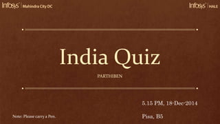 India Quiz
PARTHIBEN
5.15 PM, 18-Dec-2014
Pisa, B5Note: Please carry a Pen.
 