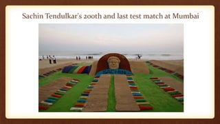 Sachin Tendulkar's 200th and last test match at Mumbai
 