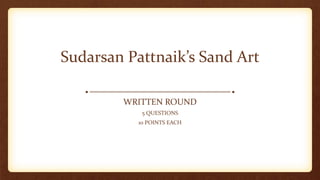 Sudarsan Pattnaik’s Sand Art
WRITTEN ROUND
5 QUESTIONS
10 POINTS EACH
 