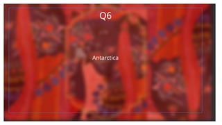 Q6
Antarctica
 