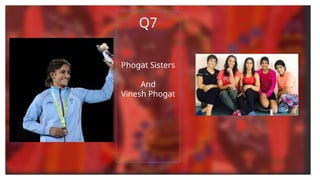 Q7
Phogat Sisters
And
Vinesh Phogat
 
