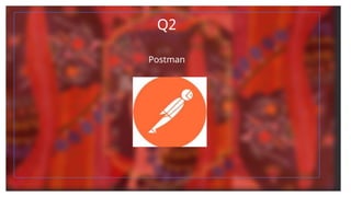 Q2
Postman
 