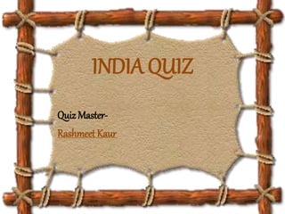 Quiz Master-
Rashmeet Kaur
INDIA QUIZ
 