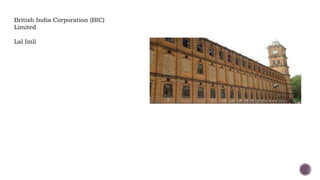 British India Corporation (BIC)
Limited
Lal Imli
 