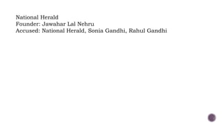National Herald
Founder: Jawahar Lal Nehru
Accused: National Herald, Sonia Gandhi, Rahul Gandhi
 