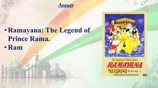 Answer
• Ramayana: The Legend of
Prince Rama.
• Ram
 