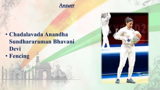 Answer
• Chadalavada Anandha
Sundhararaman Bhavani
Devi
• Fencing
 