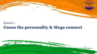 Round 2 :
Guess the personality & Mega connect
 