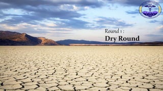 Round 1 :
Dry Round
 