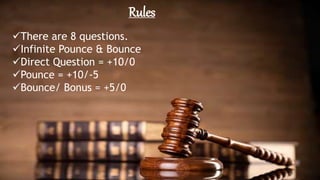 Rules
There are 8 questions.
Infinite Pounce & Bounce
Direct Question = +10/0
Pounce = +10/-5
Bounce/ Bonus = +5/0
 