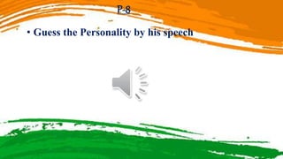 P-8
• Guess the Personality by his speech
 