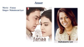 Answer
Movie – Fanaa
Singer- Mahalaxmi iyer
 