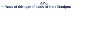 A.V.-7
• Name of this type of dance of state Manipur.
 