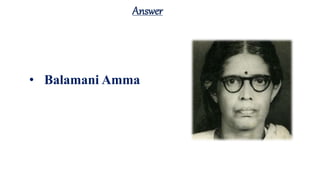 Answer
• Balamani Amma
 