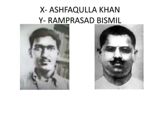 X- ASHFAQULLA KHAN
Y- RAMPRASAD BISMIL
 