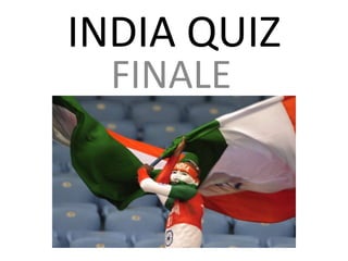INDIA QUIZ
  FINALE
 