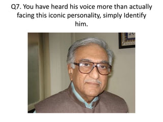 Q7. You have heard his voice more than actually
 facing this iconic personality, simply Identify
                      him.
 