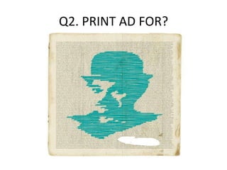 Q2. PRINT AD FOR?
 