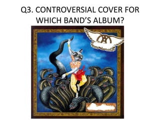 Q3. CONTROVERSIAL COVER FOR
    WHICH BAND’S ALBUM?
 