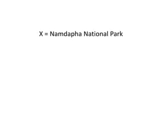 X = Namdapha National Park
 