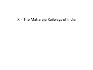 X = The Maharaja Railways of India
 