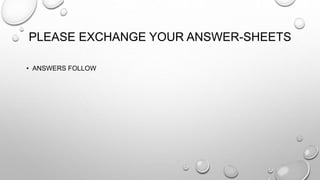PLEASE EXCHANGE YOUR ANSWER-SHEETS 
• ANSWERS FOLLOW 
 