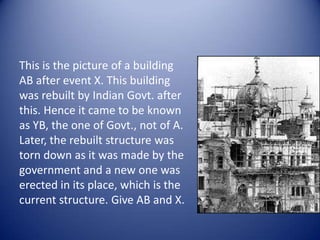 This is the picture of a building AB after event X. This building was rebuilt by Indian Govt. after this. Hence it came to be known as YB, the one of Govt., not of A. Later, the rebuilt structure was torn down as it was made by the government and a new one was erected in its place, which is the current structure. Give AB and X.