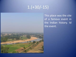 1.(+30/-15)This place was the site of a famous event in the Indian history. Id the event.