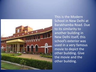 This is the Modern School in New Delhi at Barakhamba Road. Due to its similarity to another building in New Delhi itself, this school’s exterior was used in a very famous movie to depict the other building. Give the movie and the other building.