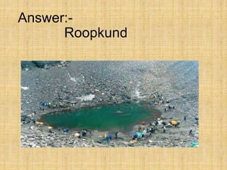 Answer:-
Roopkund
 