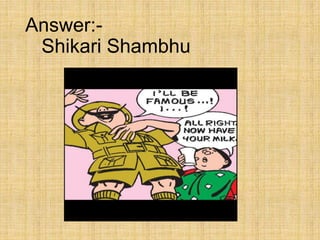 Answer:-
Shikari Shambhu
 
