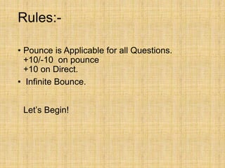 Rules:-
• Pounce is Applicable for all Questions.
+10/-10 on pounce
+10 on Direct.
• Infinite Bounce.
Let’s Begin!
 