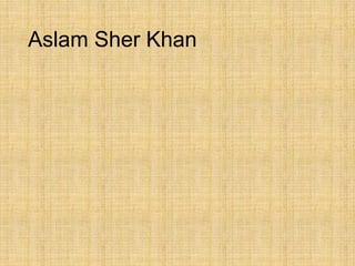 Aslam Sher Khan
 