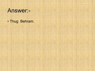 Answer:-
• Thug Behram.
 