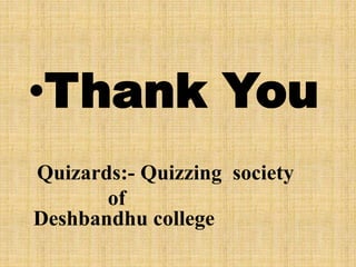 •Thank You
Quizards:- Quizzing society
of
Deshbandhu college
 