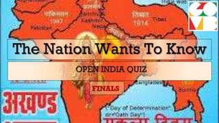 The Nation Wants To Know
OPEN INDIA QUIZ
FINALS
 