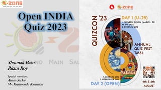 Open INDIA
Quiz 2023
Shounak Basu
Ritam Roy
Special mention:
Ahana Sarkar
Mr. Krishnendu Karmakar
 